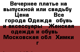 Вечернее платье на выпускной или свадьбу › Цена ­ 10 000 - Все города Одежда, обувь и аксессуары » Женская одежда и обувь   . Московская обл.,Химки г.